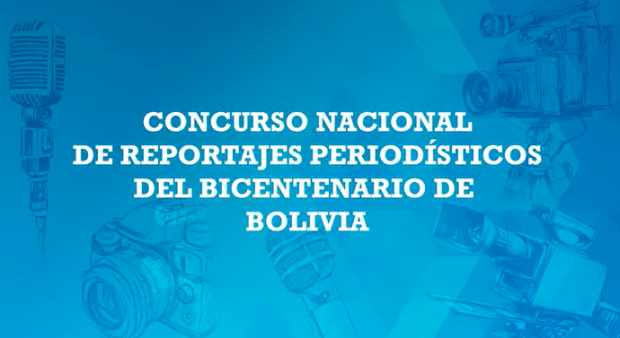 AMPLIACIÓN DE FECHA PARA RECEPCIÓN DE PROPUESTAS PARA EL “CONCURSO NACIONAL DE REPORTAJES PERIODÍSTICOS DEL BICENTENARIO DE BOLIVIA”.